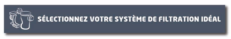 Sélectionnez votre système de filtration idéal